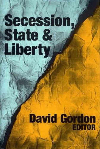Secession, State, and Liberty edited by David Gordon Secession, State, and Liberty edited by David Gordon